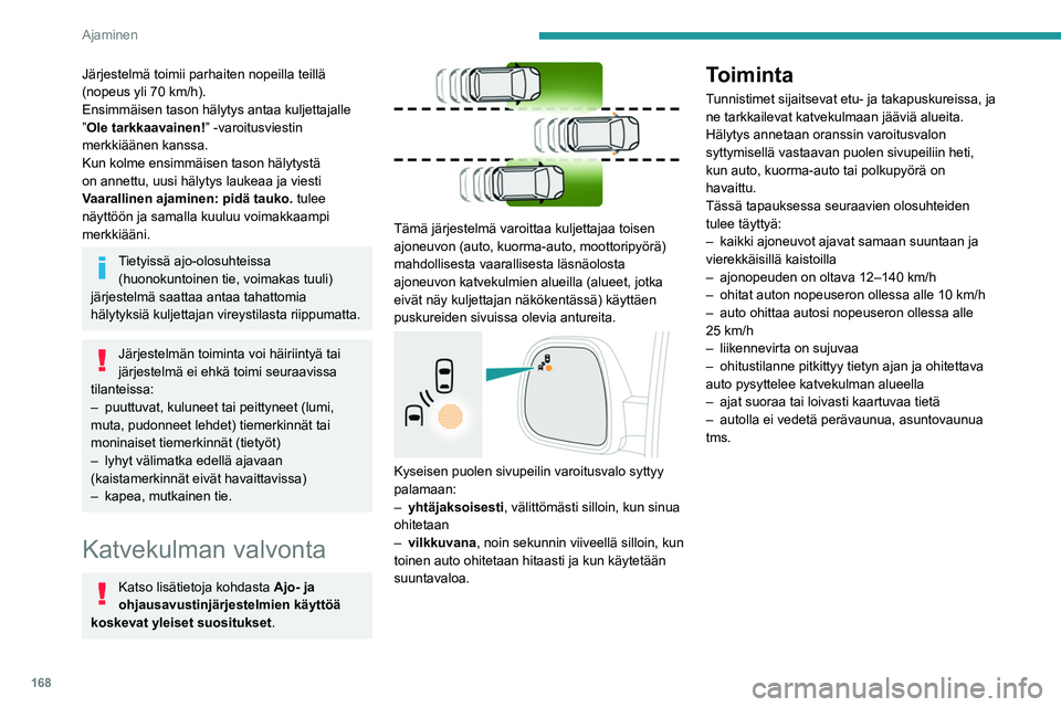 PEUGEOT EXPERT 2023 Omistajan Käsikirja (in Finnish) 168
Ajaminen
Järjestelmä toimii parhaiten nopeilla teillä
(nopeus yli 70 km/h).
Ensimmäisen tason hälytys antaa kuljettajalle
”Ole tarkkaavainen! ” -varoitusviestin
merkkiäänen kanssa.
PEUGEOT EXPERT 2023 Omistajan Käsikirja (in Finnish) 168
Ajaminen
Järjestelmä toimii parhaiten nopeilla teillä
(nopeus yli 70 km/h).
Ensimmäisen tason hälytys antaa kuljettajalle
”Ole tarkkaavainen! ” -varoitusviestin
merkkiäänen kanssa.