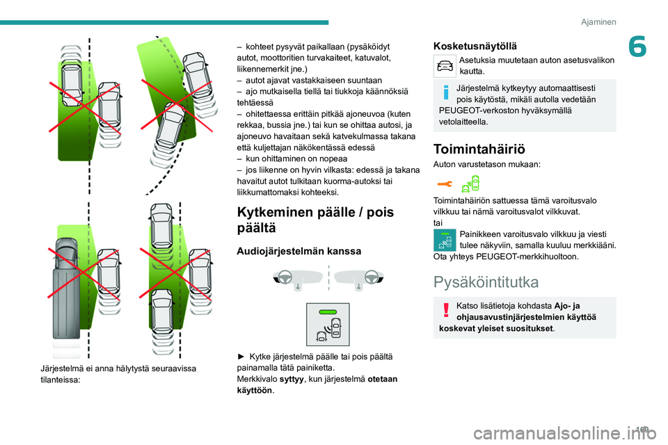 PEUGEOT EXPERT 2023 Omistajan Käsikirja (in Finnish) 169
Ajaminen
6
Järjestelmä ei anna hälytystä seuraavissa
tilanteissa: –
kohteet pysyvät paikallaan (pysäköidyt
autot, moottoritien turvakaiteet, katuvalot,
liikennemerkit jne.)
– PEUGEOT EXPERT 2023 Omistajan Käsikirja (in Finnish) 169
Ajaminen
6
Järjestelmä ei anna hälytystä seuraavissa
tilanteissa: –
kohteet pysyvät paikallaan (pysäköidyt
autot, moottoritien turvakaiteet, katuvalot,
liikennemerkit jne.)
–