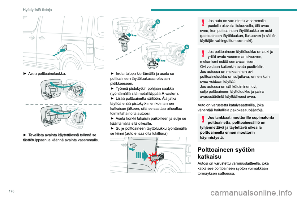 PEUGEOT EXPERT 2023 Omistajan Käsikirja (in Finnish) 176
Hyödyllisiä tietoja
► Avaa polttoaineluukku.
► Tavallista avainta käytettäessä työnnä se täyttötulppaan ja käännä avainta vasemmalle.
► Irrota tulp PEUGEOT EXPERT 2023 Omistajan Käsikirja (in Finnish) 176
Hyödyllisiä tietoja
► Avaa polttoaineluukku.
► Tavallista avainta käytettäessä työnnä se täyttötulppaan ja käännä avainta vasemmalle.
► Irrota tulp