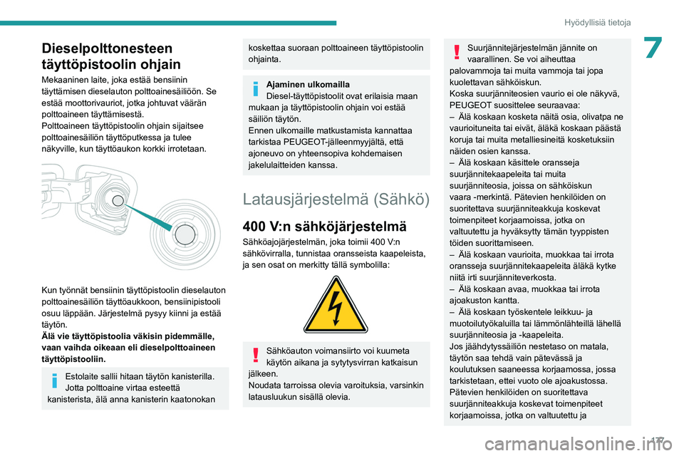 PEUGEOT EXPERT 2023 Omistajan Käsikirja (in Finnish) 177
Hyödyllisiä tietoja
7Dieselpolttonesteen
täyttöpistoolin ohjain
Mekaaninen laite, joka estää bensiinin
täyttämisen dieselauton polttoainesäiliöön. Se
estää moottorivauriot, jotka j PEUGEOT EXPERT 2023 Omistajan Käsikirja (in Finnish) 177
Hyödyllisiä tietoja
7Dieselpolttonesteen
täyttöpistoolin ohjain
Mekaaninen laite, joka estää bensiinin
täyttämisen dieselauton polttoainesäiliöön. Se
estää moottorivauriot, jotka j
