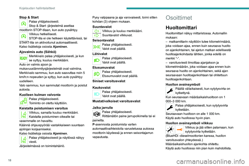 PEUGEOT EXPERT 2023  Omistajan Käsikirja (in Finnish) 18
Kojelaudan hallintalaitteet
Stop & StartPalaa yhtäjaksoisesti.
Stop & Start -järjestelmä asettaa 
moottorin STOP-tilaan, kun auto pysähtyy.
Vilkkuu hetkellisesti.
STOP-tila ei ole hetkeen käyt