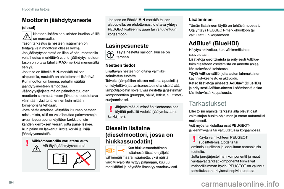 PEUGEOT EXPERT 2023 Omistajan Käsikirja (in Finnish) 194
Hyödyllisiä tietoja
Moottorin jäähdytysneste
(diesel)
Nesteen lisääminen kahden huollon välillä
on normaalia.
Tason tarkastus ja nesteen lisääminen on
tehtävä vain moottorin ollessa PEUGEOT EXPERT 2023 Omistajan Käsikirja (in Finnish) 194
Hyödyllisiä tietoja
Moottorin jäähdytysneste
(diesel)
Nesteen lisääminen kahden huollon välillä
on normaalia.
Tason tarkastus ja nesteen lisääminen on
tehtävä vain moottorin ollessa