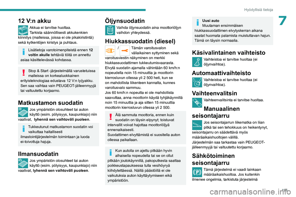 PEUGEOT EXPERT 2023 Omistajan Käsikirja (in Finnish) 195
Hyödyllisiä tietoja
712 V:n akku
Akkua ei tarvitse huoltaa.Tarkista säännöllisesti akkukenkien
kiinnitys (malleissa, joissa ei ole pikakiristintä)
sekä kytkentöjen kiristys ja puhtaus.
L PEUGEOT EXPERT 2023 Omistajan Käsikirja (in Finnish) 195
Hyödyllisiä tietoja
712 V:n akku
Akkua ei tarvitse huoltaa.Tarkista säännöllisesti akkukenkien
kiinnitys (malleissa, joissa ei ole pikakiristintä)
sekä kytkentöjen kiristys ja puhtaus.
L