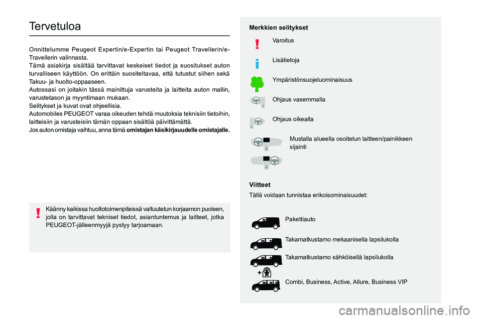 PEUGEOT EXPERT 2023 Omistajan Käsikirja (in Finnish)
Tervetuloa
Onnittelumme Peugeot Expertin/e-Expertin tai Peugeot Travellerin/e-
Travellerin valinnasta.
Tämä asiakirja sisältää tarvittavat ke PEUGEOT EXPERT 2023 Omistajan Käsikirja (in Finnish)
Tervetuloa
Onnittelumme Peugeot Expertin/e-Expertin tai Peugeot Travellerin/e-
Travellerin valinnasta.
Tämä asiakirja sisältää tarvittavat ke