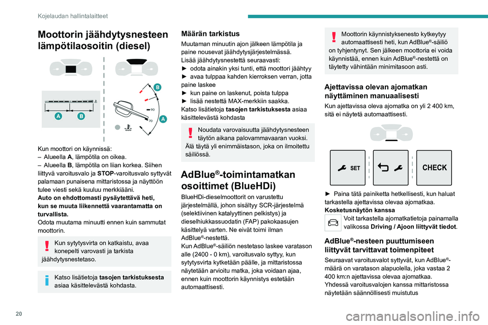 PEUGEOT EXPERT 2023  Omistajan Käsikirja (in Finnish) 20
Kojelaudan hallintalaitteet
Moottorin jäähdytysnesteen 
lämpötilaosoitin (diesel)
 
 
Kun moottori on käynnissä:
–  Alueella  A, lämpötila on oikea.
–
  Alueella  B, lämpötila on liia