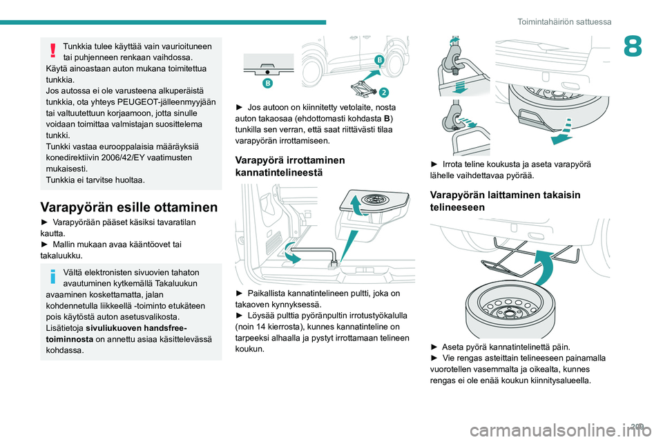 PEUGEOT EXPERT 2023 Omistajan Käsikirja (in Finnish) 209
Toimintahäiriön sattuessa
8Tunkkia tulee käyttää vain vaurioituneen tai puhjenneen renkaan vaihdossa.
Käytä ainoastaan auton mukana toimitettua
tunkkia.
Jos autossa ei ole varusteena alkup PEUGEOT EXPERT 2023 Omistajan Käsikirja (in Finnish) 209
Toimintahäiriön sattuessa
8Tunkkia tulee käyttää vain vaurioituneen tai puhjenneen renkaan vaihdossa.
Käytä ainoastaan auton mukana toimitettua
tunkkia.
Jos autossa ei ole varusteena alkup