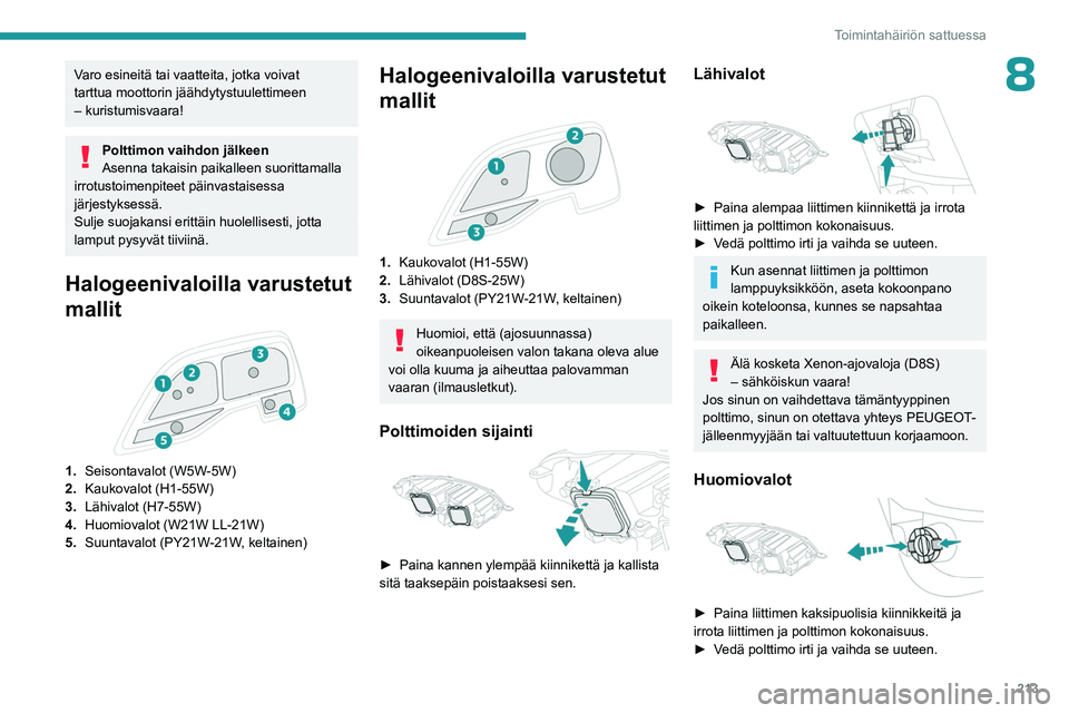 PEUGEOT EXPERT 2023 Omistajan Käsikirja (in Finnish) 213
Toimintahäiriön sattuessa
8Varo esineitä tai vaatteita, jotka voivat
tarttua moottorin jäähdytystuulettimeen
– kuristumisvaara!
Polttimon vaihdon jälkeen
Asenna takaisin paikalleen suori PEUGEOT EXPERT 2023 Omistajan Käsikirja (in Finnish) 213
Toimintahäiriön sattuessa
8Varo esineitä tai vaatteita, jotka voivat
tarttua moottorin jäähdytystuulettimeen
– kuristumisvaara!
Polttimon vaihdon jälkeen
Asenna takaisin paikalleen suori