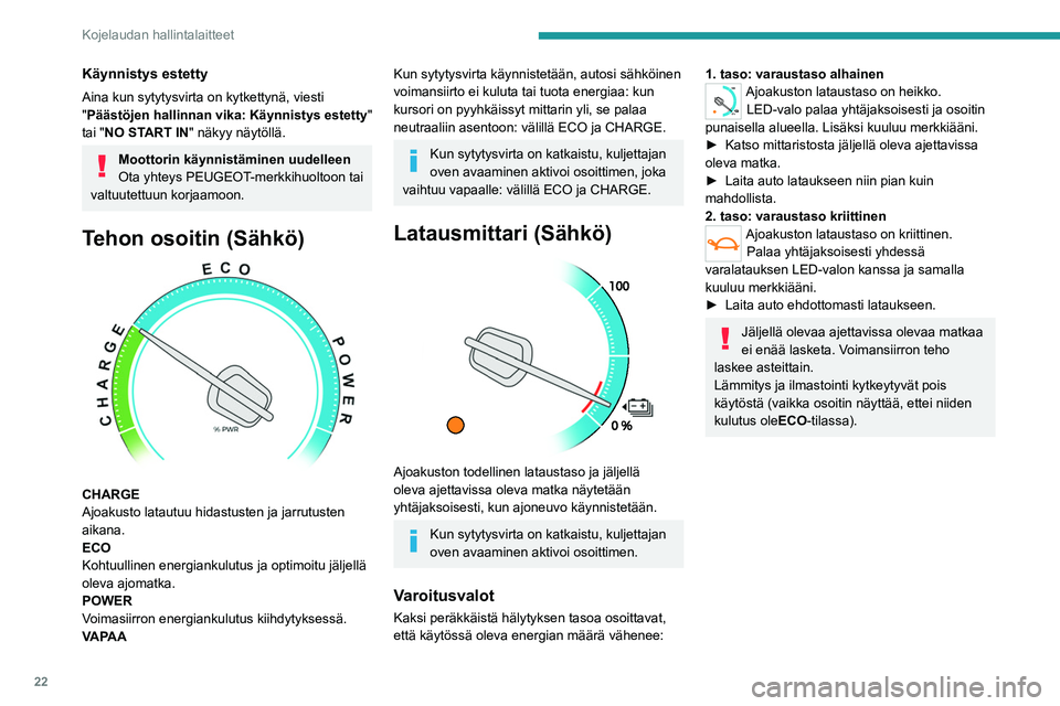 PEUGEOT EXPERT 2023  Omistajan Käsikirja (in Finnish) 22
Kojelaudan hallintalaitteet
Käynnistys estetty
Aina kun sytytysvirta on kytkettynä, viesti 
"Päästöjen hallinnan vika: Käynnistys estetty" 
tai "NO START IN" näkyy näytöll