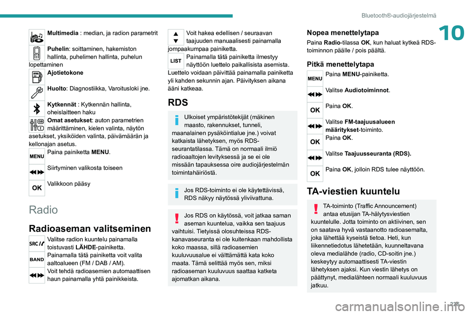 PEUGEOT EXPERT 2023 Omistajan Käsikirja (in Finnish) 235
Bluetooth®-audiojärjestelmä
10Multimedia : median, ja radion parametrit
Puhelin: soittaminen, hakemiston
hallinta, puhelimen hallinta, puhelun
lopettaminen
Ajotietokone
Huolto: Diagnostiikk PEUGEOT EXPERT 2023 Omistajan Käsikirja (in Finnish) 235
Bluetooth®-audiojärjestelmä
10Multimedia : median, ja radion parametrit
Puhelin: soittaminen, hakemiston
hallinta, puhelimen hallinta, puhelun
lopettaminen
Ajotietokone
Huolto: Diagnostiikk