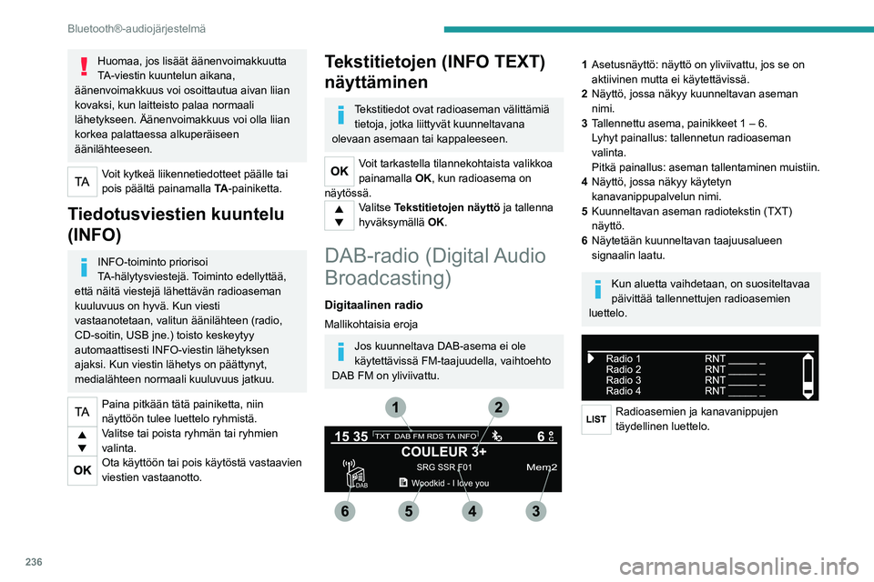 PEUGEOT EXPERT 2023 Omistajan Käsikirja (in Finnish) 236
Bluetooth®-audiojärjestelmä
Huomaa, jos lisäät äänenvoimakkuutta
TA-viestin kuuntelun aikana,
äänenvoimakkuus voi osoittautua aivan liian
kovaksi, kun laitteisto palaa normaali
lähet PEUGEOT EXPERT 2023 Omistajan Käsikirja (in Finnish) 236
Bluetooth®-audiojärjestelmä
Huomaa, jos lisäät äänenvoimakkuutta
TA-viestin kuuntelun aikana,
äänenvoimakkuus voi osoittautua aivan liian
kovaksi, kun laitteisto palaa normaali
lähet