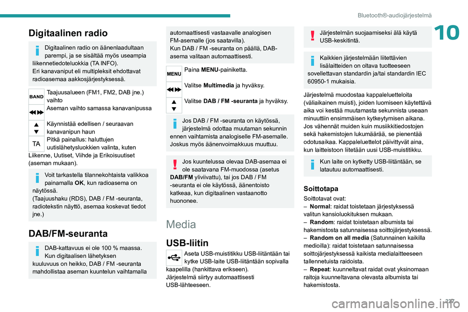 PEUGEOT EXPERT 2023 Omistajan Käsikirja (in Finnish) 237
Bluetooth®-audiojärjestelmä
10Digitaalinen radio
Digitaalinen radio on äänenlaadultaan
parempi, ja se sisältää myös useampia
liikennetiedoteluokkia (TA INFO).
Eri kanavaniput eli multip PEUGEOT EXPERT 2023 Omistajan Käsikirja (in Finnish) 237
Bluetooth®-audiojärjestelmä
10Digitaalinen radio
Digitaalinen radio on äänenlaadultaan
parempi, ja se sisältää myös useampia
liikennetiedoteluokkia (TA INFO).
Eri kanavaniput eli multip
