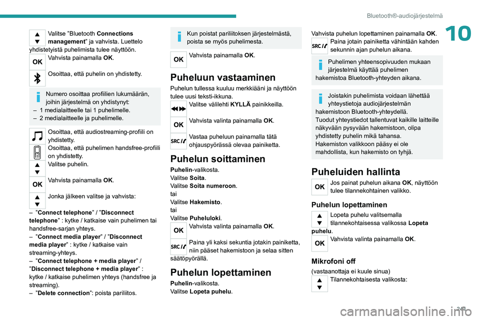 PEUGEOT EXPERT 2023 Omistajan Käsikirja (in Finnish) 241
Bluetooth®-audiojärjestelmä
10Valitse ”Bluetooth Connections
management” ja vahvista. Luettelo
yhdistetyistä puhelimista tulee näyttöön.
Vahvista painamalla OK.
Osoittaa, että puhel PEUGEOT EXPERT 2023 Omistajan Käsikirja (in Finnish) 241
Bluetooth®-audiojärjestelmä
10Valitse ”Bluetooth Connections
management” ja vahvista. Luettelo
yhdistetyistä puhelimista tulee näyttöön.
Vahvista painamalla OK.
Osoittaa, että puhel