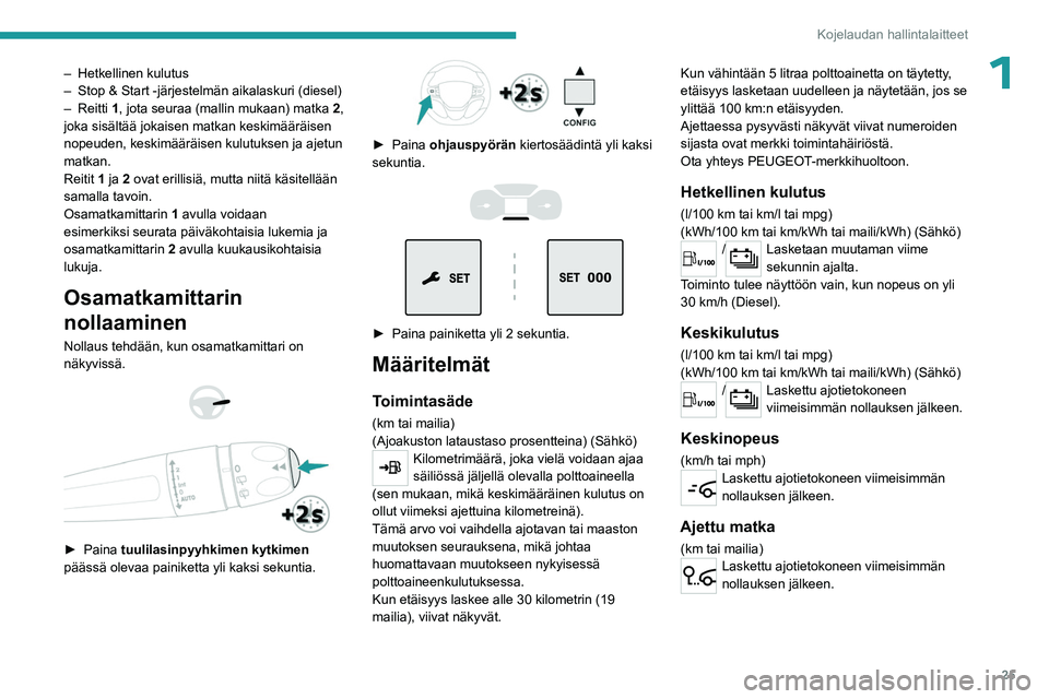 PEUGEOT EXPERT 2023  Omistajan Käsikirja (in Finnish) 25
Kojelaudan hallintalaitteet
1– Hetkellinen kulutus
–  Stop & Start -järjestelmän aikalaskuri (diesel)
–
  Reitti  1, jota seuraa (mallin mukaan) matka  2, 
joka sisältää jokaisen matkan 