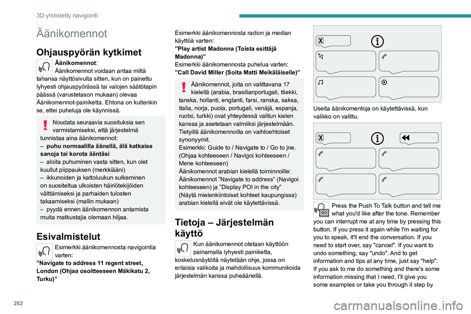 PEUGEOT EXPERT 2023 Omistajan Käsikirja (in Finnish) 262
3D-yhdistetty navigointi
Äänikomennot
Ohjauspyörän kytkimet
Äänikomennot:
Äänikomennot voidaan antaa miltä
tahansa näyttösivulta sitten, kun on painettu
lyhyesti ohjauspyörässä tai PEUGEOT EXPERT 2023 Omistajan Käsikirja (in Finnish) 262
3D-yhdistetty navigointi
Äänikomennot
Ohjauspyörän kytkimet
Äänikomennot:
Äänikomennot voidaan antaa miltä
tahansa näyttösivulta sitten, kun on painettu
lyhyesti ohjauspyörässä tai