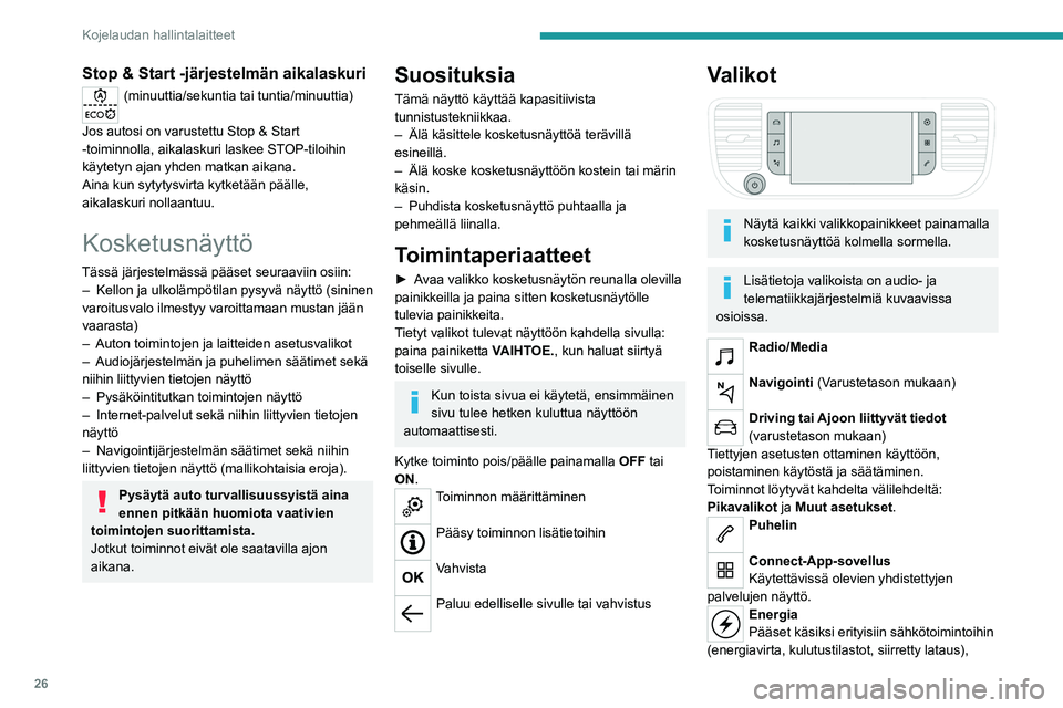 PEUGEOT EXPERT 2023  Omistajan Käsikirja (in Finnish) 26
Kojelaudan hallintalaitteet
Stop & Start -järjestelmän aikalaskuri
(minuuttia/sekuntia tai tuntia/minuuttia) 
Jos autosi on varustettu Stop & Start 
-toiminnolla, aikalaskuri laskee STOP-tiloihin