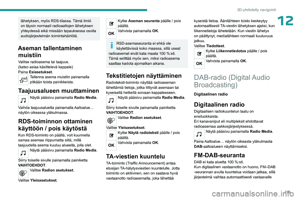 PEUGEOT EXPERT 2023 Omistajan Käsikirja (in Finnish) 275
3D-yhdistetty navigointi
12lähetyksen, myös RDS-tilassa. Tämä ilmiö
on täysin normaali radioaaltojen lähetyksen
yhteydessä eikä missään tapauksessa osoita
audiojärjestelmän toimint PEUGEOT EXPERT 2023 Omistajan Käsikirja (in Finnish) 275
3D-yhdistetty navigointi
12lähetyksen, myös RDS-tilassa. Tämä ilmiö
on täysin normaali radioaaltojen lähetyksen
yhteydessä eikä missään tapauksessa osoita
audiojärjestelmän toimint