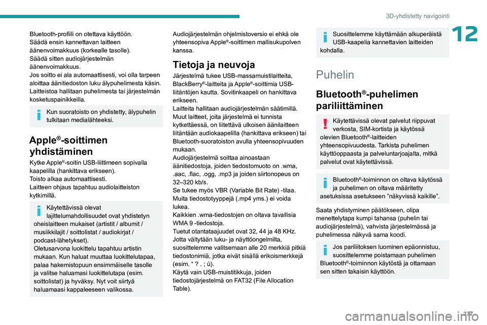 PEUGEOT EXPERT 2023 Omistajan Käsikirja (in Finnish) 277
3D-yhdistetty navigointi
12Bluetooth-profiili on otettava käyttöön.
Säädä ensin kannettavan laitteen
äänenvoimakkuus (korkealle tasolle).
Säädä sitten audiojärjestelmän
ääne PEUGEOT EXPERT 2023 Omistajan Käsikirja (in Finnish) 277
3D-yhdistetty navigointi
12Bluetooth-profiili on otettava käyttöön.
Säädä ensin kannettavan laitteen
äänenvoimakkuus (korkealle tasolle).
Säädä sitten audiojärjestelmän
ääne
