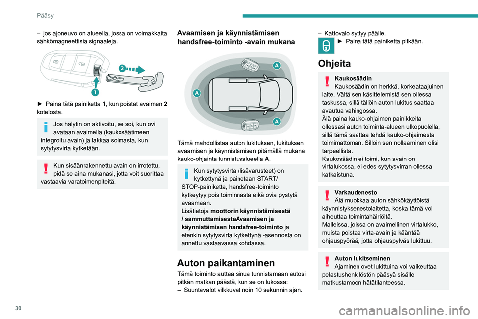 PEUGEOT EXPERT 2023  Omistajan Käsikirja (in Finnish) 30
Pääsy
– jos ajoneuvo on alueella, jossa on voimakkaita 
sähkömagneettisia signaaleja.
 
 
►  Paina tätä painiketta 1 , kun poistat avaimen  2  
kotelosta.
Jos hälytin on aktivoit