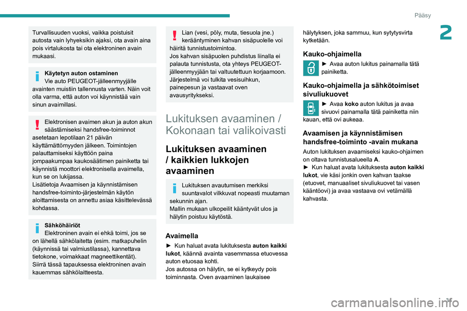 PEUGEOT EXPERT 2023  Omistajan Käsikirja (in Finnish) 31
Pääsy
2Turvallisuuden vuoksi, vaikka poistuisit 
autosta vain lyhyeksikin ajaksi, ota avain aina 
pois virtalukosta tai ota elektroninen avain 
mukaasi.
Käytetyn auton ostaminen
Vie auto PEUGEOT