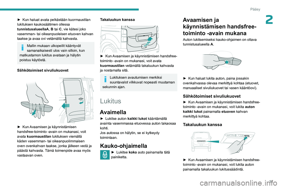 PEUGEOT EXPERT 2023  Omistajan Käsikirja (in Finnish) 33
Pääsy
2►  Kun haluat avata pelkästään kuormaustilan lukituksen kaukosäätimen ollessa 
tunnistusalueellaA, B tai C, vie kätesi joko 
vasemman- tai oikeanpuoleisen etuoven kahva