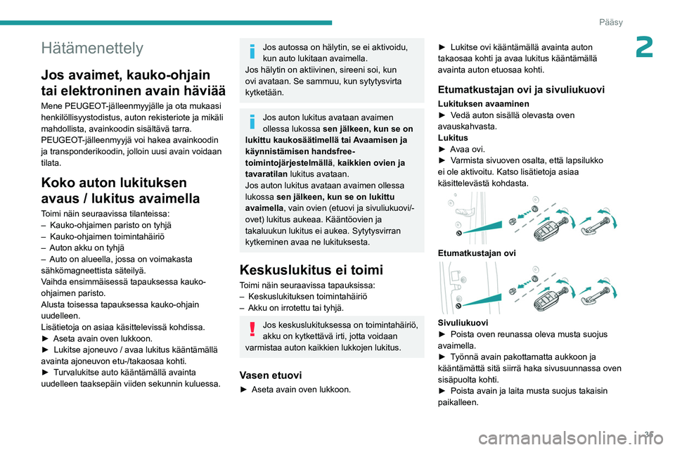 PEUGEOT EXPERT 2023  Omistajan Käsikirja (in Finnish) 35
Pääsy
2Hätämenettely
Jos avaimet, kauko-ohjain 
tai elektroninen avain häviää
Mene PEUGEOT-jälleenmyyjälle ja ota mukaasi 
henkilöllisyystodistus, auton rekisteriote ja mikäli 
mahdollis
