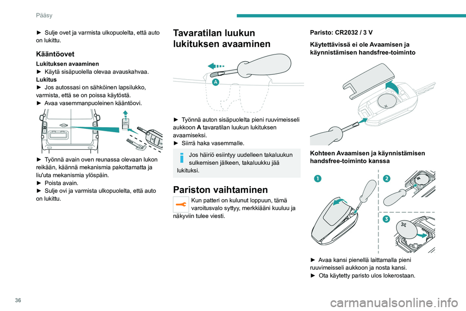 PEUGEOT EXPERT 2023  Omistajan Käsikirja (in Finnish) 36
Pääsy
►  Sulje ovet ja varmista ulkopuolelta, että auto on lukittu.
Kääntöovet
Lukituksen avaaminen
►  Käytä  sisäpuolella   olevaa   avauskahvaa.
Lukitus
►