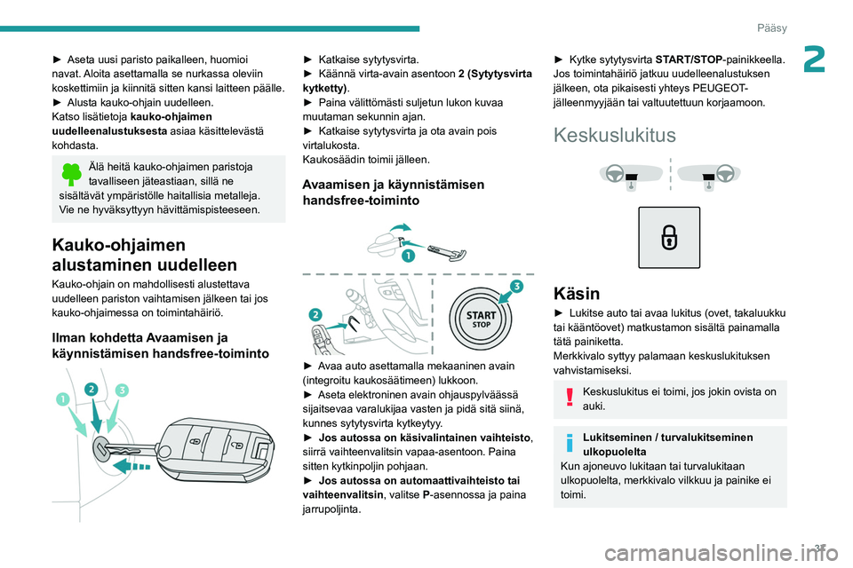 PEUGEOT EXPERT 2023  Omistajan Käsikirja (in Finnish) 37
Pääsy
2►  Aseta uusi paristo paikalleen, huomioi navat. Aloita asettamalla se nurkassa oleviin 
koskettimiin ja kiinnitä sitten kansi laitteen päälle.
►  Alusta
  kauko-ohj