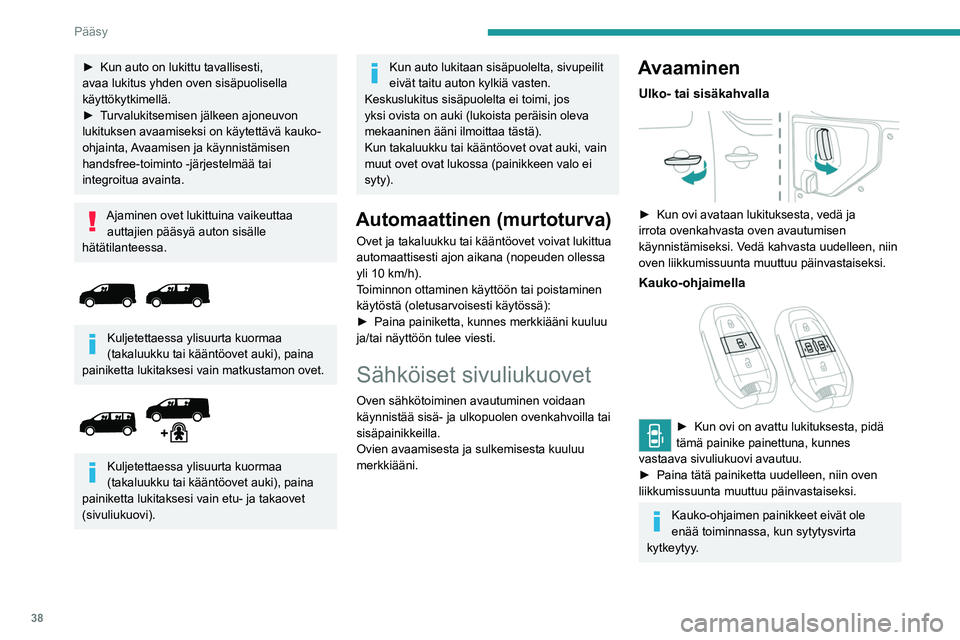 PEUGEOT EXPERT 2023  Omistajan Käsikirja (in Finnish) 38
Pääsy
►  Kun auto on lukittu tavallisesti, avaa lukitus yhden oven sisäpuolisella 
käyttökytkimellä.
► Turvalukitsemisen   jälkeen   ajoneuvon  
lukituksen avaamiseks