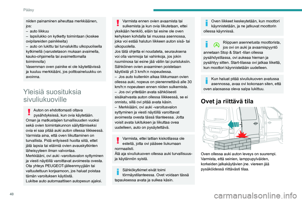 PEUGEOT EXPERT 2023  Omistajan Käsikirja (in Finnish) 40
Pääsy
niiden painaminen aiheuttaa merkkiäänen, 
jos:
– 
auto liikkuu
–

 
lapsilukko on kytketty toimintaan (koskee 
ovipilareiden painikkeita)
–

 
auto on lukittu tai turvalukittu ulkop