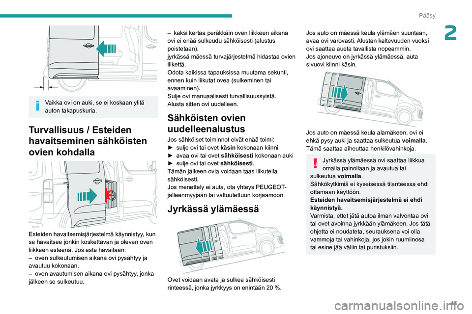 PEUGEOT EXPERT 2023  Omistajan Käsikirja (in Finnish) 41
Pääsy
2
 
Vaikka ovi on auki, se ei koskaan ylitä 
auton takapuskuria.
Turvallisuus / Esteiden 
havaitseminen sähköisten 
ovien kohdalla
 
 
Esteiden havaitsemisjärjestelmä käynnistyy, kun 