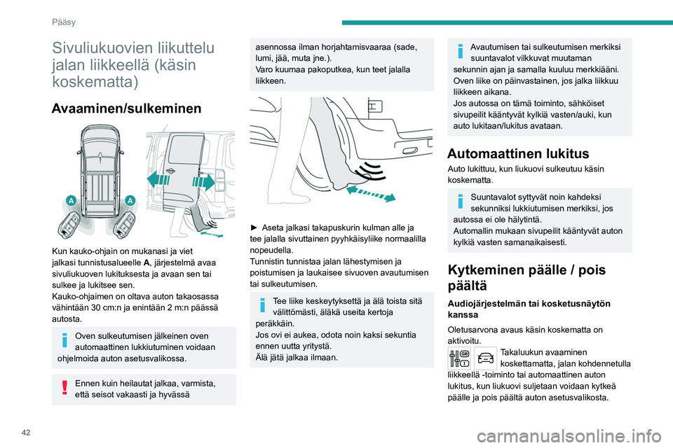 PEUGEOT EXPERT 2023  Omistajan Käsikirja (in Finnish) 42
Pääsy
Sivuliukuovien liikuttelu 
jalan liikkeellä (käsin 
koskematta)
Avaaminen/sulkeminen 
 
Kun kauko-ohjain on mukanasi ja viet 
jalkasi tunnistusalueelle A , järjestelmä avaa 
sivuliukuov