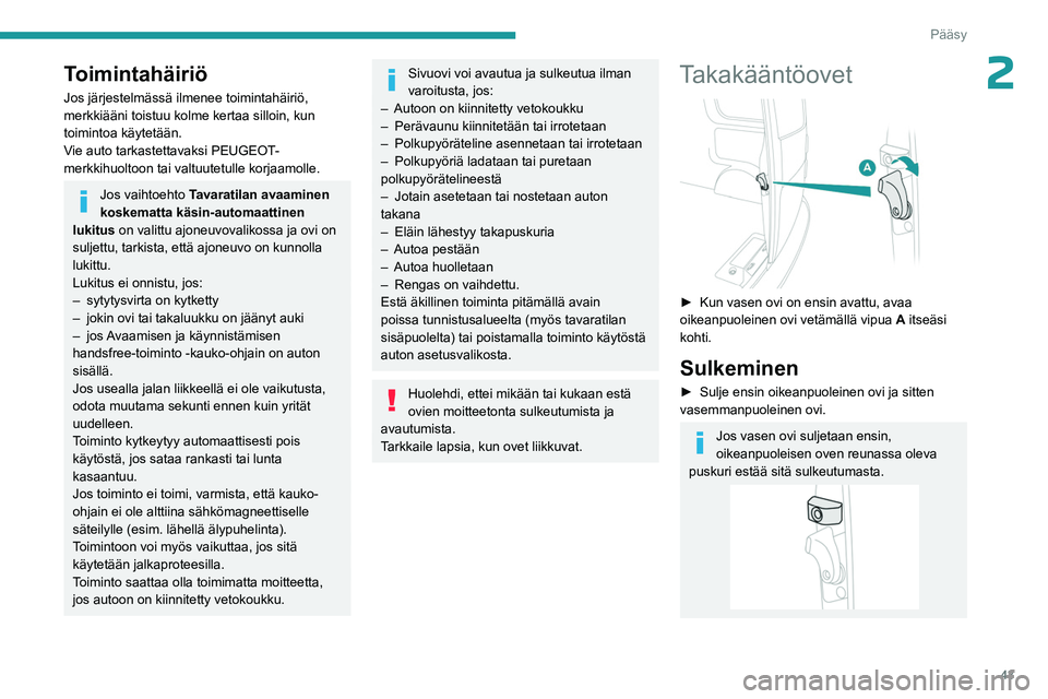 PEUGEOT EXPERT 2023  Omistajan Käsikirja (in Finnish) 43
Pääsy
2Toimintahäiriö
Jos järjestelmässä ilmenee toimintahäiriö, 
merkkiääni toistuu kolme kertaa silloin, kun 
toimintoa käytetään.
Vie auto tarkastettavaksi PEUGEOT-
merkkihuoltoon 