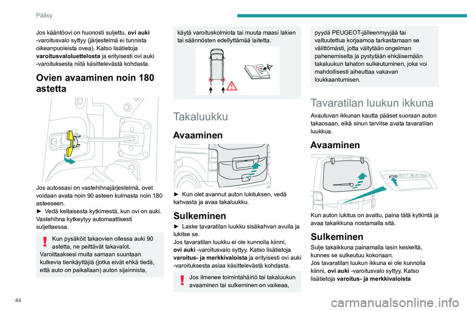 PEUGEOT EXPERT 2023  Omistajan Käsikirja (in Finnish) 44
Pääsy
Jos kääntöovi on huonosti suljettu, ovi auki 
-varoitusvalo syttyy (järjestelmä ei tunnista 
oikeanpuoleista ovea). Katso lisätietoja 
varoitusvaloluettelosta ja erityisesti ovi auki 