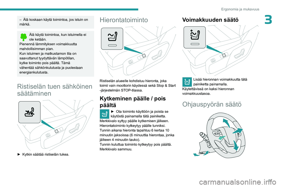 PEUGEOT EXPERT 2023 Omistajan Käsikirja (in Finnish) 51
Ergonomia ja mukavuus
3– Älä koskaan käytä toimintoa, jos istuin on
märkä.
Älä käytä toimintoa, kun istuimella ei
ole ketään.
Pienennä lämmityksen voimakkuutta
mahdollisimman pia PEUGEOT EXPERT 2023 Omistajan Käsikirja (in Finnish) 51
Ergonomia ja mukavuus
3– Älä koskaan käytä toimintoa, jos istuin on
märkä.
Älä käytä toimintoa, kun istuimella ei
ole ketään.
Pienennä lämmityksen voimakkuutta
mahdollisimman pia