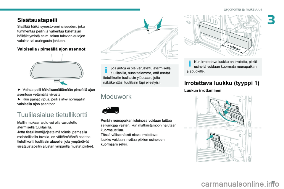 PEUGEOT EXPERT 2023 Omistajan Käsikirja (in Finnish) 53
Ergonomia ja mukavuus
3Sisätaustapeili
Sisältää häikäisynesto-ominaisuuden, joka
tummentaa peilin ja vähentää kuljettajan
häikäistymistä esim. takaa tulevien autojen
valoista tai aur PEUGEOT EXPERT 2023 Omistajan Käsikirja (in Finnish) 53
Ergonomia ja mukavuus
3Sisätaustapeili
Sisältää häikäisynesto-ominaisuuden, joka
tummentaa peilin ja vähentää kuljettajan
häikäistymistä esim. takaa tulevien autojen
valoista tai aur