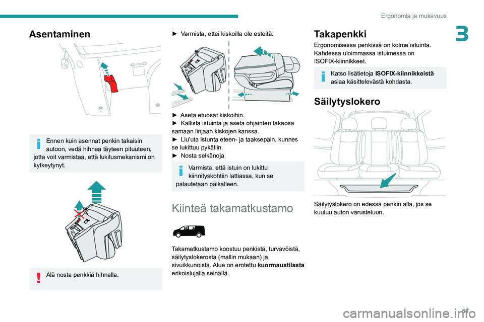 PEUGEOT EXPERT 2023 Omistajan Käsikirja (in Finnish) 65
Ergonomia ja mukavuus
3Asentaminen
Ennen kuin asennat penkin takaisin
autoon, vedä hihnaa täyteen pituuteen,
jotta voit varmistaa, että lukitusmekanismi on
kytkeytynyt.
Älä nosta pen PEUGEOT EXPERT 2023 Omistajan Käsikirja (in Finnish) 65
Ergonomia ja mukavuus
3Asentaminen
Ennen kuin asennat penkin takaisin
autoon, vedä hihnaa täyteen pituuteen,
jotta voit varmistaa, että lukitusmekanismi on
kytkeytynyt.
Älä nosta pen