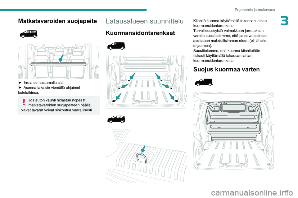 PEUGEOT EXPERT 2023 Omistajan Käsikirja (in Finnish) 71
Ergonomia ja mukavuus
3Matkatavaroiden suojapeite
►  Irrota se nostamalla sitä.
►  Asenna   takaisin   viemällä   ohjaimet  
koteloihinsa.
Jos auton vauhti hidastuu PEUGEOT EXPERT 2023 Omistajan Käsikirja (in Finnish) 71
Ergonomia ja mukavuus
3Matkatavaroiden suojapeite
►  Irrota se nostamalla sitä.
►  Asenna   takaisin   viemällä   ohjaimet  
koteloihinsa.
Jos auton vauhti hidastuu