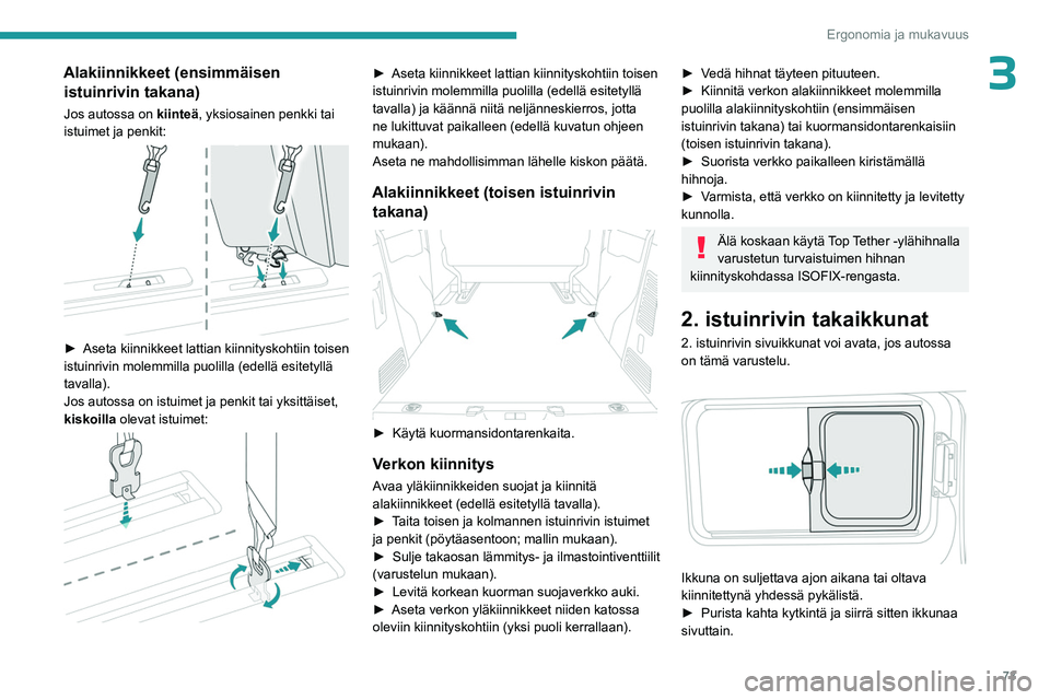 PEUGEOT EXPERT 2023 Omistajan Käsikirja (in Finnish) 73
Ergonomia ja mukavuus
3Alakiinnikkeet (ensimmäisen istuinrivin takana)
Jos autossa on kiinteä, yksiosainen penkki tai
istuimet ja penkit:
►  Aseta kiinnikkeet lattian kiinnityskoht PEUGEOT EXPERT 2023 Omistajan Käsikirja (in Finnish) 73
Ergonomia ja mukavuus
3Alakiinnikkeet (ensimmäisen istuinrivin takana)
Jos autossa on kiinteä, yksiosainen penkki tai
istuimet ja penkit:
►  Aseta kiinnikkeet lattian kiinnityskoht