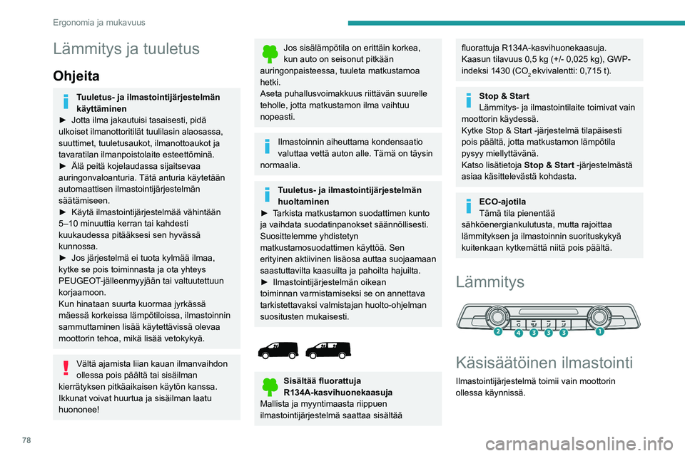 PEUGEOT EXPERT 2023 Omistajan Käsikirja (in Finnish) 78
Ergonomia ja mukavuus
Lämmitys ja tuuletus
Ohjeita
Tuuletus- ja ilmastointijärjestelmän
käyttäminen
►  Jotta
  ilma   jakautuisi   tasaisesti,   pidä  
ulkoiset ilmanottoritilà PEUGEOT EXPERT 2023 Omistajan Käsikirja (in Finnish) 78
Ergonomia ja mukavuus
Lämmitys ja tuuletus
Ohjeita
Tuuletus- ja ilmastointijärjestelmän
käyttäminen
►  Jotta
  ilma   jakautuisi   tasaisesti,   pidä  
ulkoiset ilmanottoritilÃ