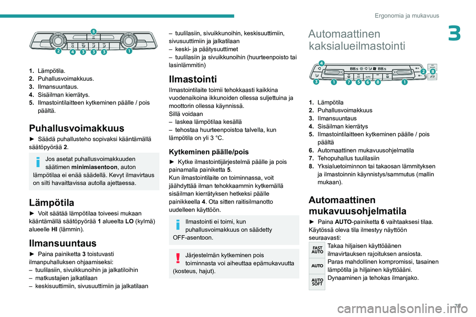 PEUGEOT EXPERT 2023 Omistajan Käsikirja (in Finnish) 79
Ergonomia ja mukavuus
3
1.Lämpötila.
2. Puhallusvoimakkuus.
3. Ilmansuuntaus.
4. Sisäilman kierrätys.
5. Ilmastointilaitteen kytkeminen päälle / pois
päältä.
Puhallusvoimakkuus
► S PEUGEOT EXPERT 2023 Omistajan Käsikirja (in Finnish) 79
Ergonomia ja mukavuus
3
1.Lämpötila.
2. Puhallusvoimakkuus.
3. Ilmansuuntaus.
4. Sisäilman kierrätys.
5. Ilmastointilaitteen kytkeminen päälle / pois
päältä.
Puhallusvoimakkuus
► S