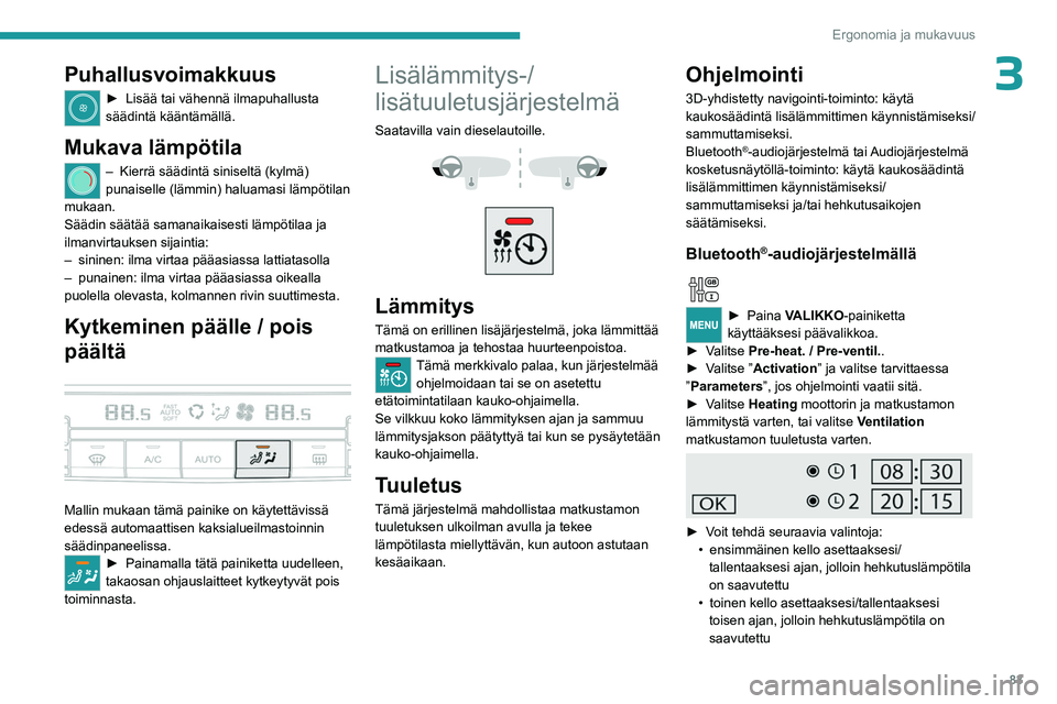 PEUGEOT EXPERT 2023 Omistajan Käsikirja (in Finnish) 83
Ergonomia ja mukavuus
3Puhallusvoimakkuus
► Lisää tai vähennä ilmapuhallusta säädintä kääntämällä.
Mukava lämpötila
– Kierrä säädintä siniseltä (kylmä)
punaisell PEUGEOT EXPERT 2023 Omistajan Käsikirja (in Finnish) 83
Ergonomia ja mukavuus
3Puhallusvoimakkuus
► Lisää tai vähennä ilmapuhallusta säädintä kääntämällä.
Mukava lämpötila
– Kierrä säädintä siniseltä (kylmä)
punaisell