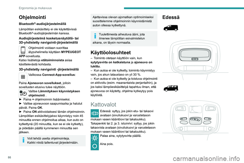 PEUGEOT EXPERT 2023 Omistajan Käsikirja (in Finnish) 86
Ergonomia ja mukavuus
Ohjelmointi
Bluetooth®-audiojärjestelmällä
Lämpötilan esikäsittely ei ole käytettävissä
Bluetooth®-audiojärjestelmän kanssa.
Audiojärjestelmä kosketusnäytöll PEUGEOT EXPERT 2023 Omistajan Käsikirja (in Finnish) 86
Ergonomia ja mukavuus
Ohjelmointi
Bluetooth®-audiojärjestelmällä
Lämpötilan esikäsittely ei ole käytettävissä
Bluetooth®-audiojärjestelmän kanssa.
Audiojärjestelmä kosketusnäytöll