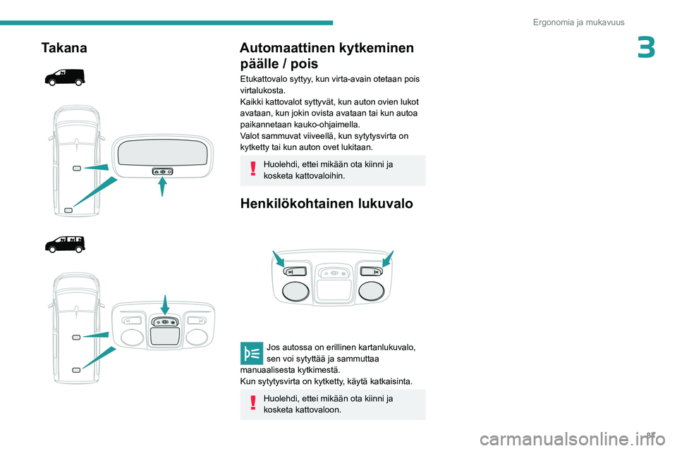 PEUGEOT EXPERT 2023 Omistajan Käsikirja (in Finnish) 87
Ergonomia ja mukavuus
3Takana
Automaattinen kytkeminen päälle / pois
Etukattovalo syttyy, kun virta-avain otetaan pois
virtalukosta.
Kaikki kattovalot syttyvät, kun auton ovien PEUGEOT EXPERT 2023 Omistajan Käsikirja (in Finnish) 87
Ergonomia ja mukavuus
3Takana
Automaattinen kytkeminen päälle / pois
Etukattovalo syttyy, kun virta-avain otetaan pois
virtalukosta.
Kaikki kattovalot syttyvät, kun auton ovien