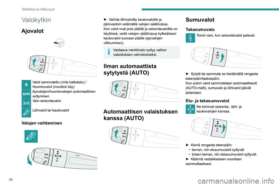 PEUGEOT EXPERT 2023 Omistajan Käsikirja (in Finnish) 88
Valaistus ja näkyvyys
Valokytkin
Ajovalot
Valot sammutettu (virta katkaistu) /
Huomiovalot (moottori käy)
Ajovalojen/huomiovalojen automaattinen syttyminen
Vain seisontavalot
Lähivalot PEUGEOT EXPERT 2023 Omistajan Käsikirja (in Finnish) 88
Valaistus ja näkyvyys
Valokytkin
Ajovalot
Valot sammutettu (virta katkaistu) /
Huomiovalot (moottori käy)
Ajovalojen/huomiovalojen automaattinen syttyminen
Vain seisontavalot
Lähivalot