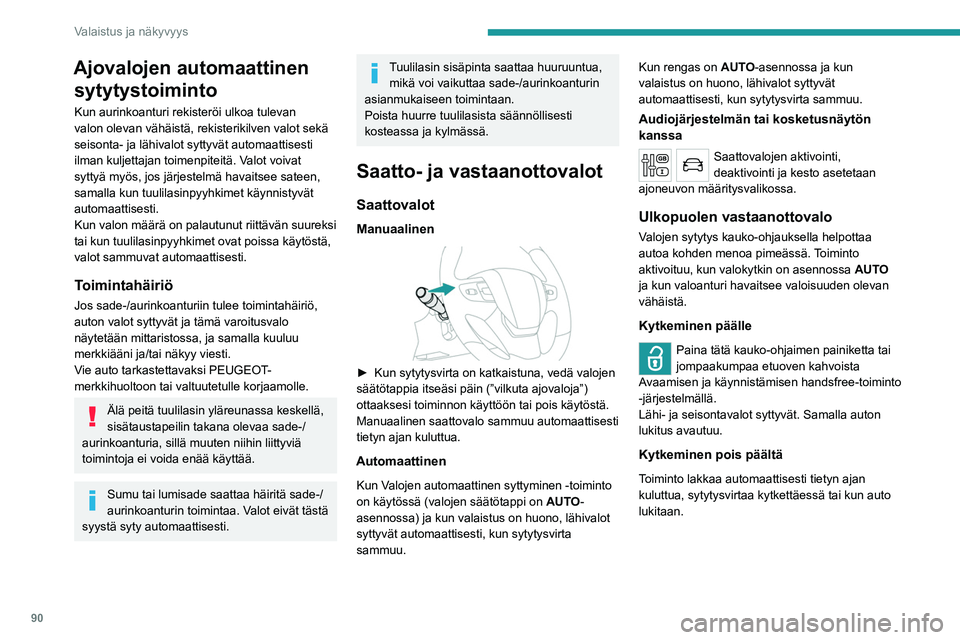 PEUGEOT EXPERT 2023 Omistajan Käsikirja (in Finnish) 90
Valaistus ja näkyvyys
Ajovalojen automaattinen sytytystoiminto
Kun aurinkoanturi rekisteröi ulkoa tulevan
valon olevan vähäistä, rekisterikilven valot sekä
seisonta- ja lähivalot syttyvät PEUGEOT EXPERT 2023 Omistajan Käsikirja (in Finnish) 90
Valaistus ja näkyvyys
Ajovalojen automaattinen sytytystoiminto
Kun aurinkoanturi rekisteröi ulkoa tulevan
valon olevan vähäistä, rekisterikilven valot sekä
seisonta- ja lähivalot syttyvät