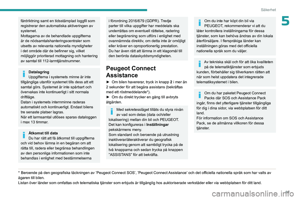 PEUGEOT EXPERT 2023 Bruksanvisningar (in Swedish) 99
Säkerhet
5färdriktning samt en tidsstämplad loggfil som
registrerar den automatiska aktiveringen av
systemet.
Mottagarna av de behandlade uppgifterna
är de nödsamtalshanteringscentraler som PEUGEOT EXPERT 2023 Bruksanvisningar (in Swedish) 99
Säkerhet
5färdriktning samt en tidsstämplad loggfil som
registrerar den automatiska aktiveringen av
systemet.
Mottagarna av de behandlade uppgifterna
är de nödsamtalshanteringscentraler som