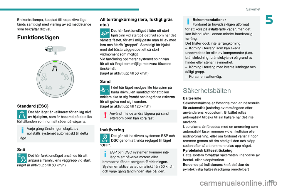 PEUGEOT EXPERT 2023 Bruksanvisningar (in Swedish) 103
Säkerhet
5En kontrollampa, kopplad till respektive läge,
tänds samtidigt med visning av ett meddelande
som bekräftar ditt val.
Funktionslägen
Standard (ESC)
Det här läget är kalib PEUGEOT EXPERT 2023 Bruksanvisningar (in Swedish) 103
Säkerhet
5En kontrollampa, kopplad till respektive läge,
tänds samtidigt med visning av ett meddelande
som bekräftar ditt val.
Funktionslägen
Standard (ESC)
Det här läget är kalib