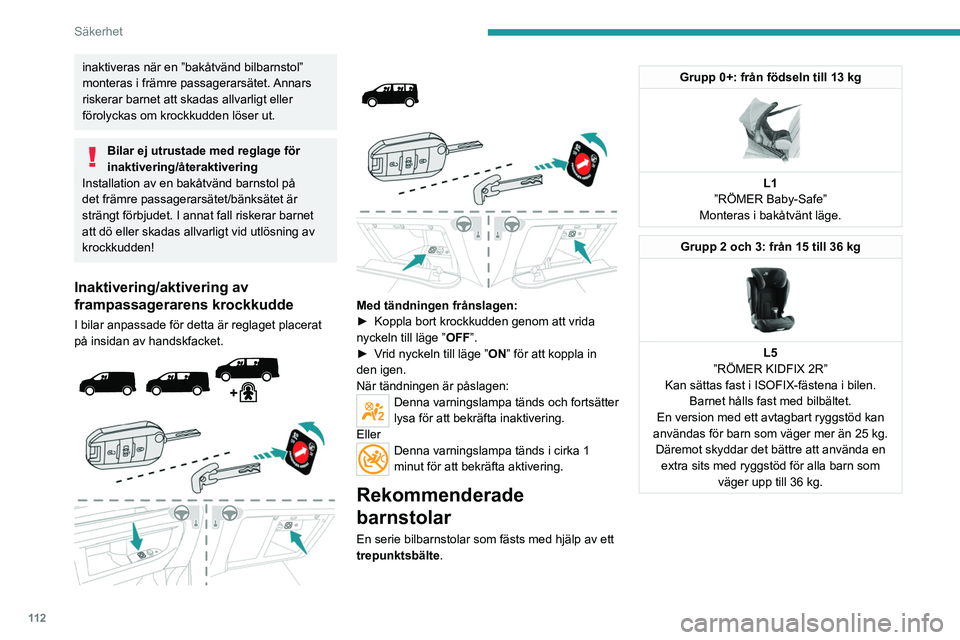 PEUGEOT EXPERT 2023 Bruksanvisningar (in Swedish) 11 2
Säkerhet
inaktiveras när en ”bakåtvänd bilbarnstol”
monteras i främre passagerarsätet. Annars
riskerar barnet att skadas allvarligt eller
förolyckas om krockkudden löser ut.
Bilar PEUGEOT EXPERT 2023 Bruksanvisningar (in Swedish) 11 2
Säkerhet
inaktiveras när en ”bakåtvänd bilbarnstol”
monteras i främre passagerarsätet. Annars
riskerar barnet att skadas allvarligt eller
förolyckas om krockkudden löser ut.
Bilar