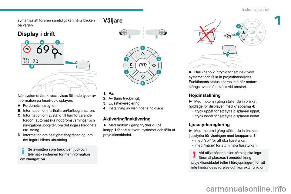 PEUGEOT EXPERT 2023 Bruksanvisningar (in Swedish) 11
Instrumentpanel
1synfält så att föraren samtidigt kan hålla blicken
på vägen.
Display i drift
När systemet är aktiverat visas följande typer av
information på head-up displayen:
A.Fo PEUGEOT EXPERT 2023 Bruksanvisningar (in Swedish) 11
Instrumentpanel
1synfält så att föraren samtidigt kan hålla blicken
på vägen.
Display i drift
När systemet är aktiverat visas följande typer av
information på head-up displayen:
A.Fo