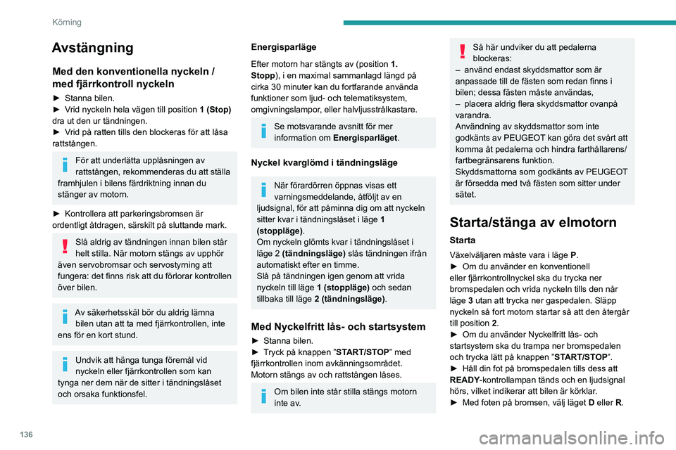 PEUGEOT EXPERT 2023 Bruksanvisningar (in Swedish) 136
Körning
Avstängning
Med den konventionella nyckeln /
med fjärrkontroll nyckeln
► Stanna bilen.
► V rid nyckeln hela vägen till position 1 (Stop)
dra ut den ur tändningen.
►
V
rid PEUGEOT EXPERT 2023 Bruksanvisningar (in Swedish) 136
Körning
Avstängning
Med den konventionella nyckeln /
med fjärrkontroll nyckeln
► Stanna bilen.
► V rid nyckeln hela vägen till position 1 (Stop)
dra ut den ur tändningen.
►
V
rid